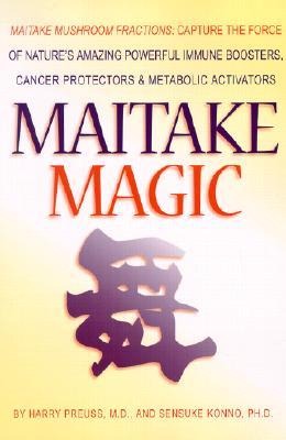 Maitake Magic: Maitake Mushroom Fractions: Capture the Force of Natures Amazing Powerful Immune Boosters, Cancer Protectors and Metabolic Activators