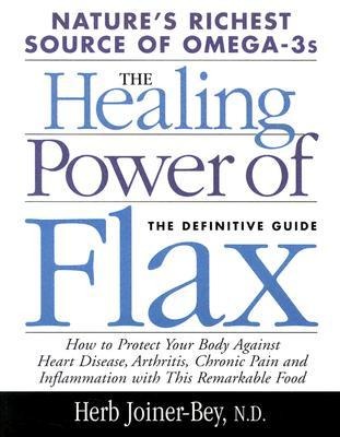 Healing Power of Flax: How Natures Richest Source of Omega-3 Fatty Acids Can Help to Heal, Prevent and Reverse Arthritis,
