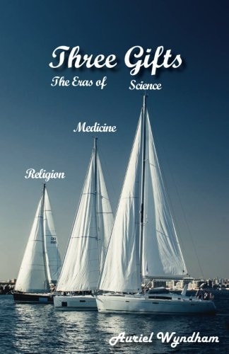 Three Gifts The Eras of Science, Medicine, Religion