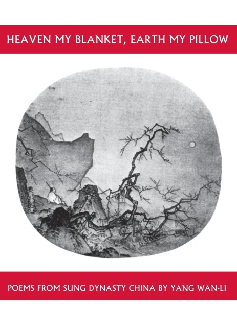 Heaven My Blanket, Earth My Pillow: Poems from Sung Dynasty China by Yang Wan-Li