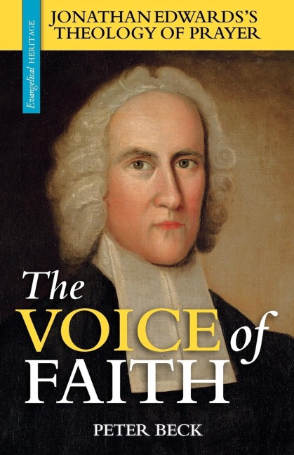 The Voice of Faith: Jonathan Edwardss Theology of Prayer