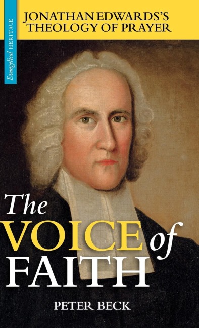 The Voice of Faith: Jonathan Edwardss Theology of Prayer