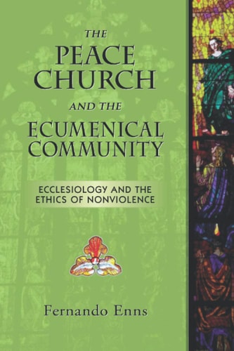 The Peace Church and the Ecumenical Community Ecclesiology and the Ethics of Nonviolence