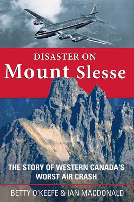 Disaster on Mount Slesse: The Story of Western Canadas Worst Air Crash
