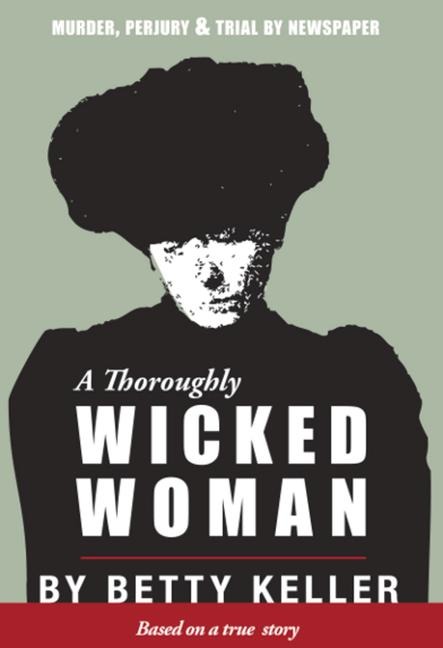 A Thoroughly Wicked Woman: Murder, Perjury & Trial by Newspaper