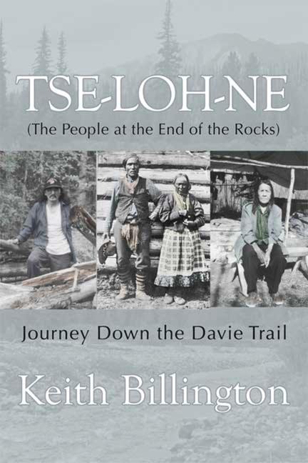 Tse-Loh-Ne (the People at the End of the Rocks): Journey Down the Davie Trail