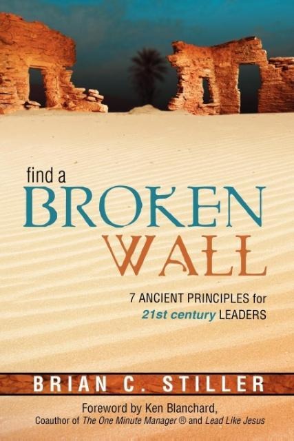 Find a Broken Wall: 7 Ancient Principles for 21st Century Leaders