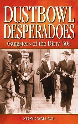Dustbowl Desperadoes: Gangsters of the Dirty 30s