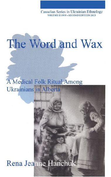The Word and Wax, Second Edition: A Medical Folk Ritual Among Ukrainians in Alberta