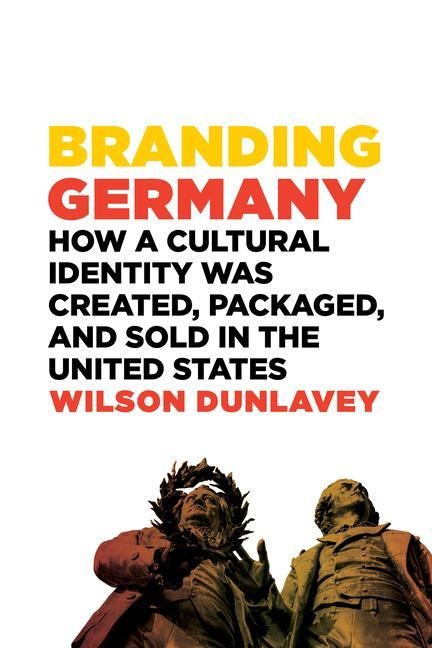 Branding Germany: How a Cultural Identity Was Created, Packaged, and Sold in the United States