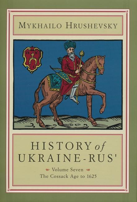 History of Ukraine-Rus': Volume 7. the Cossack Age to 1625