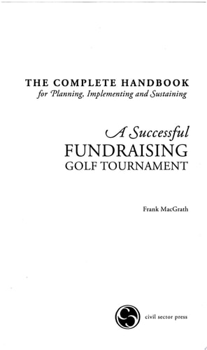 The Complete Handbook for Planning, Implementing and Sustaining A Successful Fundraising Golf Tournament