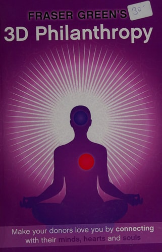 3D Philanthropy Make Your Donors Love You by Connecting with Their Minds, Hearts and Souls.