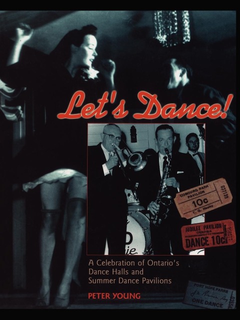 Lets Dance: A Celebration of Ontarios Dance Halls and Summer Dance Pavilions