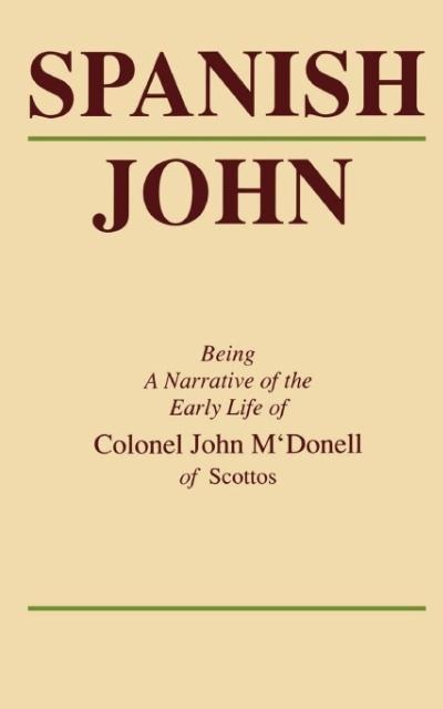 Spanish John: Being a Narrative of the Early Life of Colonel John mDonell of Scottos