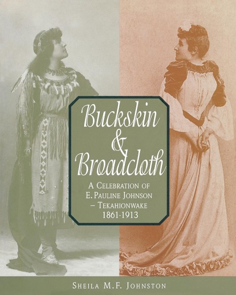 Buckskin and Broadcloth: A Celebration of E. Pauline Johnson -- Tekahionwake, 1861-1913