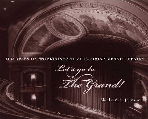 Let's Go to The Grand!: 100 Years of Entertainment at London's Grand Theatre