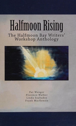 Halfmoon Rising The Halfmoon Bay Writers' Workshop Anthology