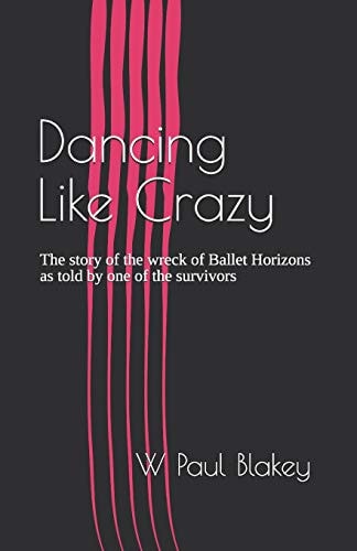 Dancing Like Crazy The Story of the Wreck of Ballet Horizons as Told by One of the Survivors