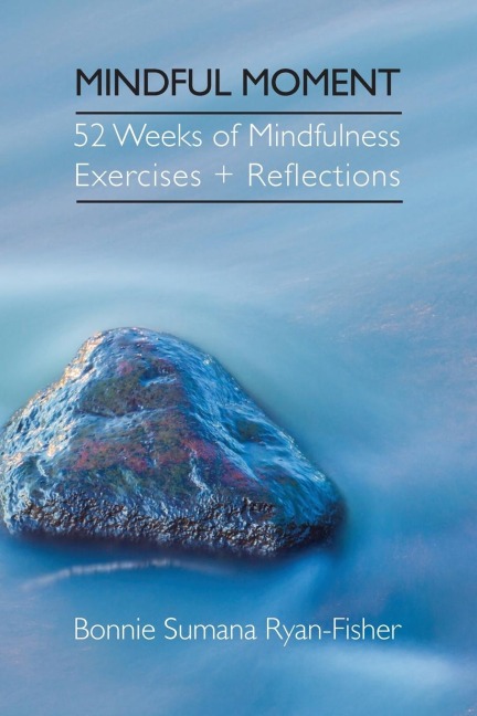 Mindful Moment: 52 Weeks of Mindfulness Exercises + Reflections