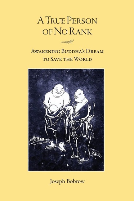 A True Person of No Rank: Awakening Buddhas Dream to Save the World