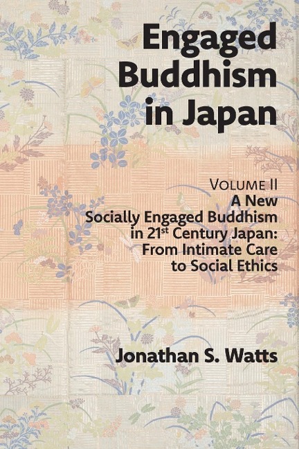 Engaged Buddhism in Japan, volume 2: A New Socially Engaged Buddhism in 21st Century Japan, From Intimate Care to Social Ethics