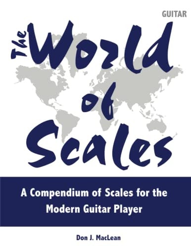 The World of Scales A Compendium of Scales for the Modern Guitar Player