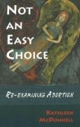 Not an Easy Choice: A Feminist Re-Examines Abortion