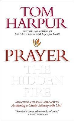 Prayer: The Hidden Fire: A Practical and Personal Approach to Awakening a Greater Intimacy with God