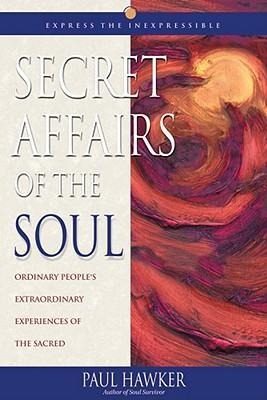 Secret Affairs of the Soul: Ordinary Peoples Extraordinary Experiences of the Sacred