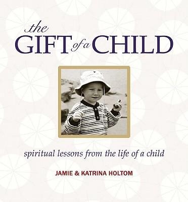 The Gift of a Child: Spiritual Lessons from the Life of a Child