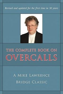 Complete Book on Overcalls at Contract Bridge: A Mike Lawrence Classic (Revised, Updated)