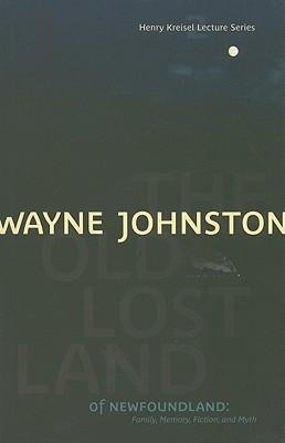 The Old Lost Land of Newfoundland: Family, Memory, Fiction, and Myth