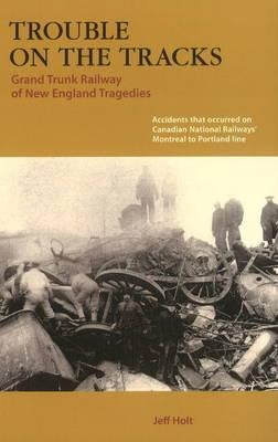 Trouble on the Tracks:: Grand Trunk Railway of New England Tragedies