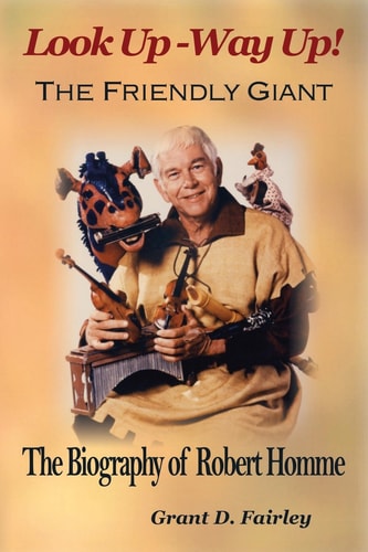 The Friendly Giant The Biography of Robert Homme