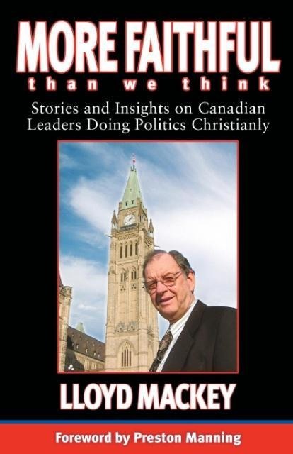 More Faithful Than We Think: Stories and Insights on Canadian Leaders Doing Politics Christianly