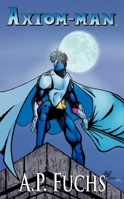 Axiom-man: A Superhero Novel [Axiom-Man Saga, Book 1]
