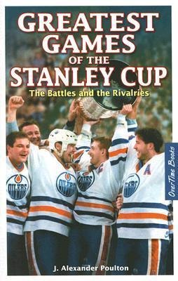 Greatest Games of the Stanley Cup: The Battles and the Rivalries