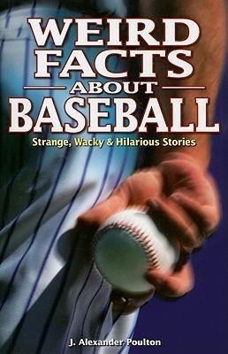 Weird Facts about Baseball: Strange, Wacky & Hilarious Stories