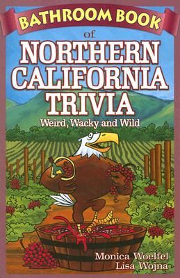 Bathroom Book of Northern California Trivia: Weird, Wacky and Wild