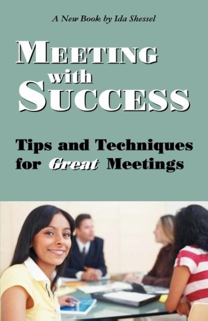 Meeting with Success: Tips and Techniques for Great Meetings