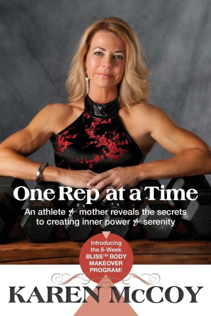One Rep at a Time: An Athlete and Mother Reveals the Secrets to Creating Inner Power and Serenity, Introducing the 8-Week Bliss(tm) Body Mak