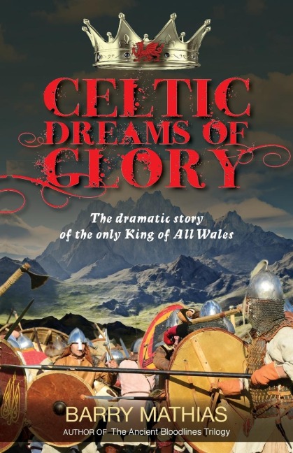 Celtic Dreams of Glory: The Dramatic Story of the Only King of All Wales