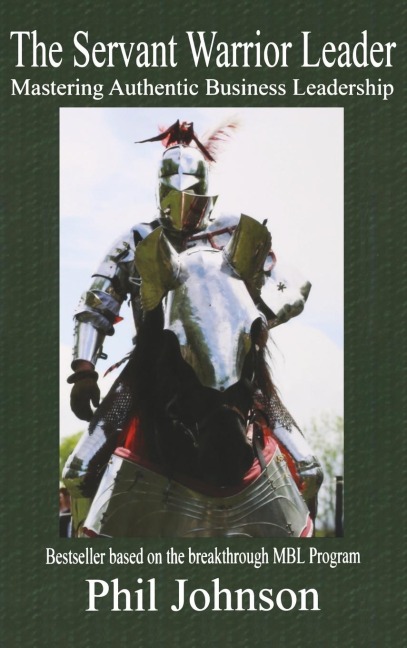 Servant Warrior Leader: Mastering Authentic Business Leadership