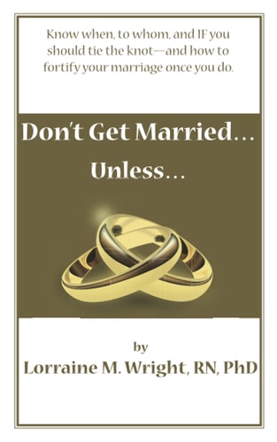 Don't Get Married-- Unless Know When, to Whom, and If You Should Tie the Knot-- and How to Fortify Your Marriage Once You Do