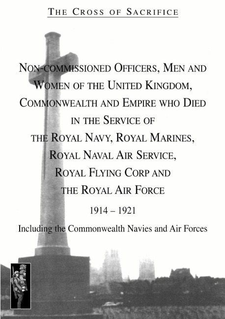 Cross of Sacrifice.Vol 4: Non-Commissioned Officers and Men of the Royal Navy, Royal Flying Corps and Royal Air Force 1914-1919.