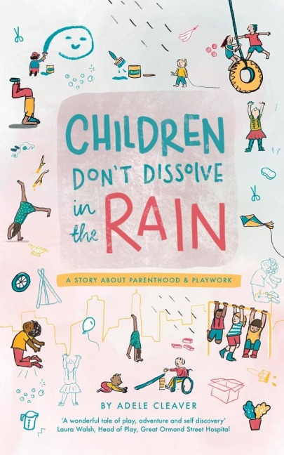 Children dont dissolve in the rain: A story about parenthood and playwork
