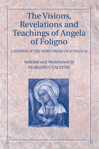 The Visions, Revelations, and Teachings of Angela of Foligno A Member of the Third Order of St. Francis