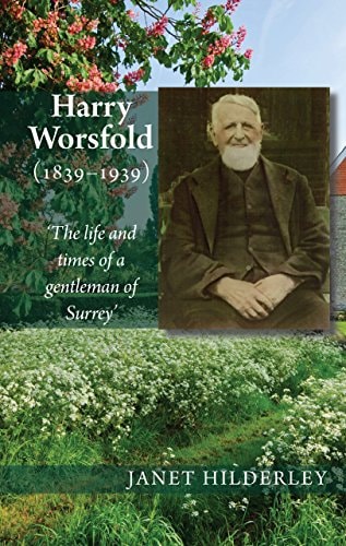 Harry Worsfold (1839-1939) The Life and Times of a Gentleman of Surrey