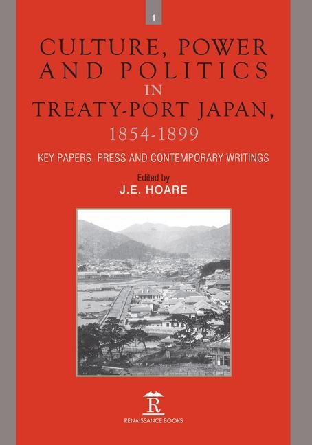 Culture, Power and Politics in Treaty-Port Japan, 1854-1899: Key Papers, Press and Contemporary Writings